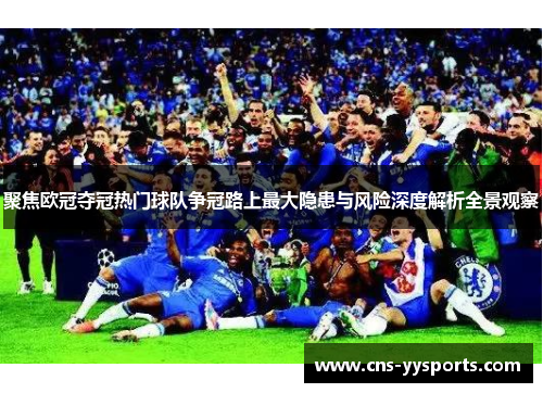 聚焦欧冠夺冠热门球队争冠路上最大隐患与风险深度解析全景观察
