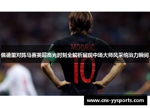 佩德里对阵马赛英超高光时刻全解析展现中场大师风采统治力瞬间