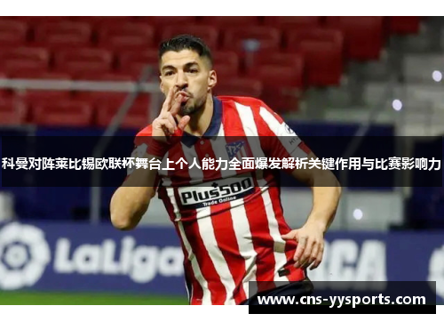 科曼对阵莱比锡欧联杯舞台上个人能力全面爆发解析关键作用与比赛影响力 科曼对阵莱比锡欧联杯舞台上个人能力全面爆发解析关键作用与比赛影响力